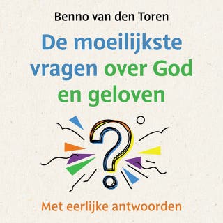 De moeilijkste vragen over God en geloven: Met eerlijke antwoorden – omslag van het luisterboek van Benno van den Toren