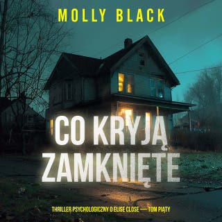 Co kryją zamknięte drzwi (Thriller psychologiczny o Elise Close — Tom piąty) – okładka audiobooka, autor Molly Black