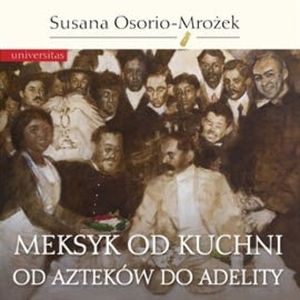 Meksyk od kuchni. Od Azteków do Adelity – okładka audiobooka, autor Susana Osorio-Mrożek