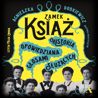 Zamek Książ. Historia opowiedziana głosami służących