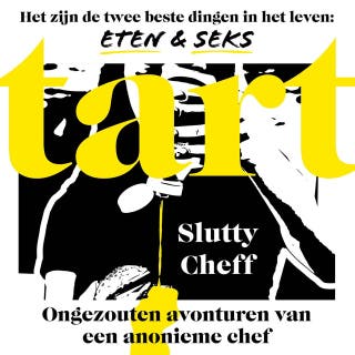 Tart: Ongezouten avonturen van een anonieme chef: Het zijn de twee beste dingen in het leven: eten en seks – omslag van het luisterboek van Slutty Cheff