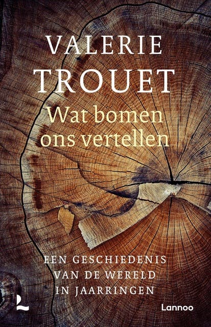 Wat bomen ons vertellen: Een geschiedenis van de wereld geschreven in ringen