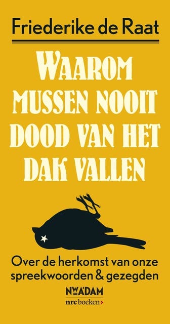 Waarom mussen nooit dood van het dak vallen: over de herkomst van onze spreekwoorden en gezegden
