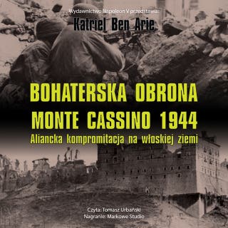Bohaterska obrona Monte Cassino 1944. Aliancka kompromitacja na włoskiej ziemi – okładka audiobooka, autor Katriel Ben Arie