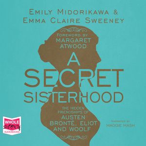 A Secret Sisterhood: The Hidden Friendships of Austen, Bronte, Eliot and Woolf – okładka audiobooka, autor Emily Midorikawa, Emma Claire Sweeney