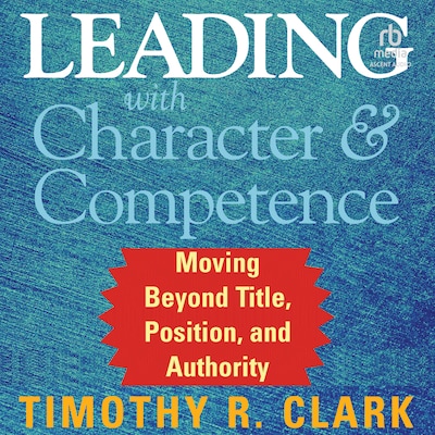 Leading with Character and Competence – omslag til lydbogen af Timothy R. Clark