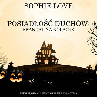 Posiadłość duchów: Skandal na kolację (Lekki kryminał z psem Casperem w tle — Tom 5) – okładka audiobooka, autor Sophie Love