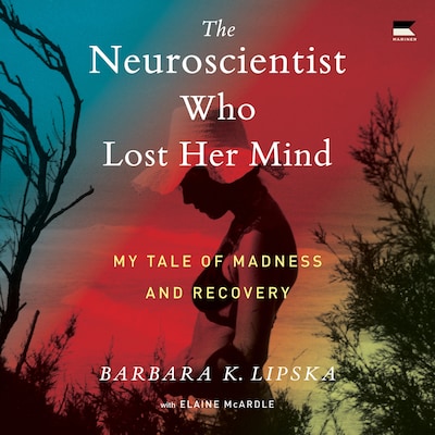 The Neuroscientist Who Lost Her Mind – omslag til lydbogen af Barbara K. Lipska, Elaine McArdle