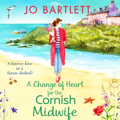 A Change of Heart for the Cornish Midwife - The uplifting instalment in Jo Bartlett's Cornish Midwives series (Unabridged)