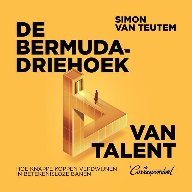 De bermudadriehoek van talent: Hoe knappe koppen verdwijnen in betekenisloze banen – omslag van het luisterboek van Simon van Teutem