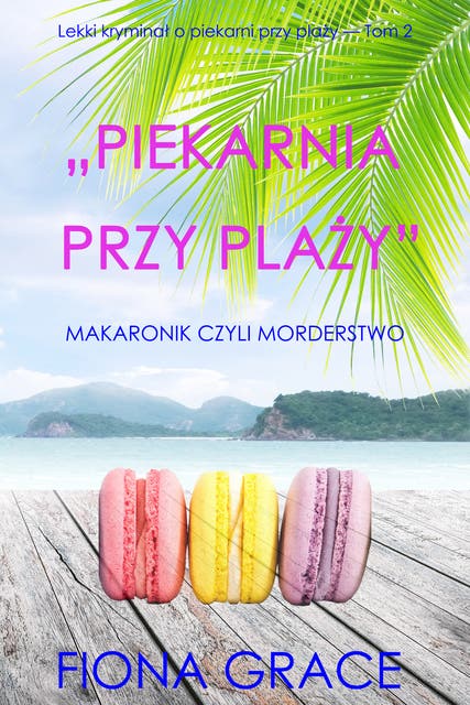 „Piekarnia przy plaży”: Makaronik czyli morderstwo (Lekki kryminał o piekarni przy plaży — Tom 2)