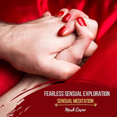 Fearless Sensual Exploration - Sensual Meditation