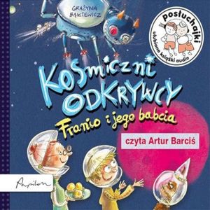 Posłuchajki. Kosmiczni odkrywcy. Franio i jego babcia – okładka audiobooka, autor Grażyna Bąkiewicz