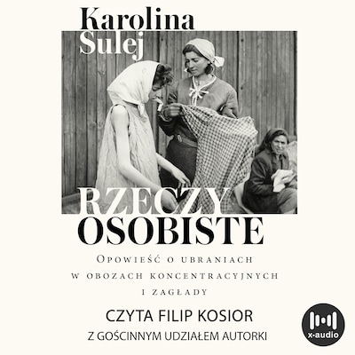 Rzeczy osobiste. Opowieść o ubraniach w obozach koncentracyjnych i zagłady – okładka audiobooka, autor Karolina Sulej