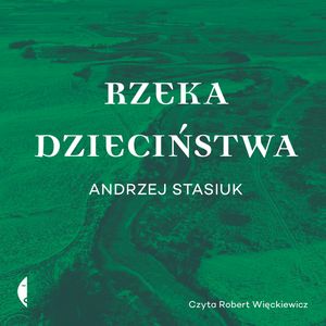 Rzeka dzieciństwa – okładka audiobooka, autor Andrzej Stasiuk