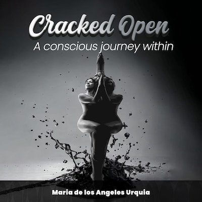 Cracked Open: A Conscious Journey Within