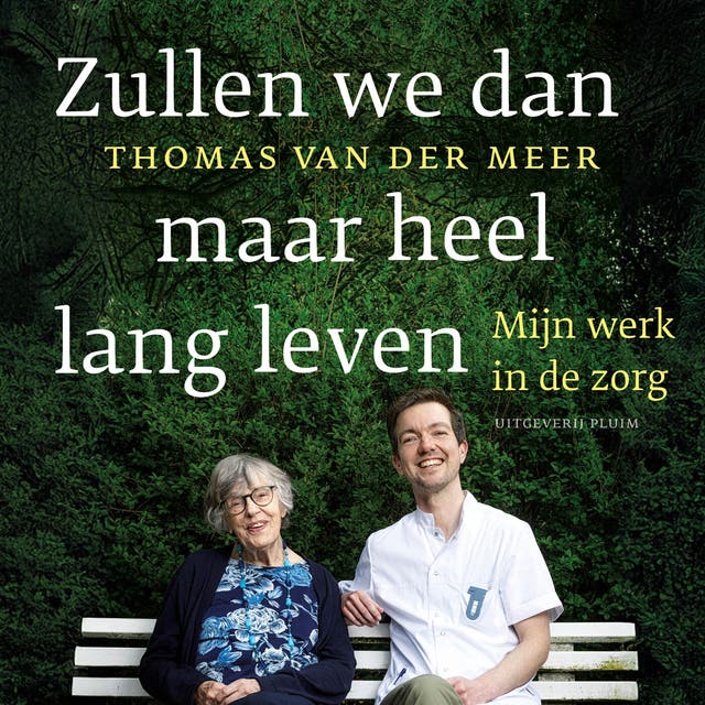 Zullen we dan maar heel lang leven: Mijn werk in de zorg