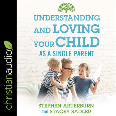 Understanding and Loving Your Child As a Single Parent – omslag til lydbogen af Stephen Arterburn, Stacey Sadler