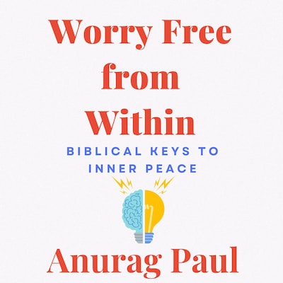 Worry Free from Within: Biblical Keys to Inner Peace – omslag til lydbogen af Anurag Paul