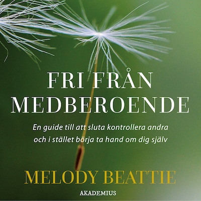 Fri från medberoende : en guide till att sluta kontrollera andra och i stället ta hand om sig själv