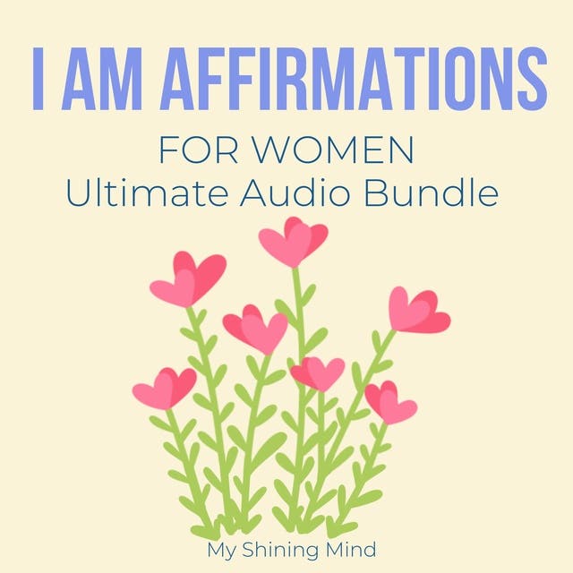 I Am Affirmations For Women Ultimate Audio Bundle: raise self-esteem, worthiness, gratitude kindness forgiveness, create a new path, miracles magnet powerful woman, raise awareness – omslag til lydbogen af My Shining Mind