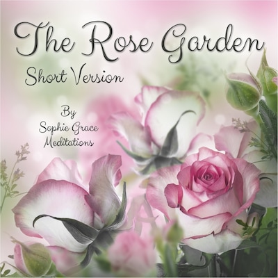 The Rose Garden. Short Version – omslag til lydbogen af Sophie Påhlsson, Sophie Grace Meditations