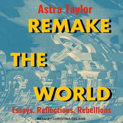 Remake the World – omslag til lydbogen af Astra Taylor
