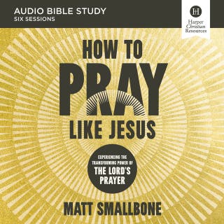 How to Pray Like Jesus Bible Study: Audio: Experiencing the Transforming Power of the Lord's Prayer – omslag till ljudboken av Matt Smallbone