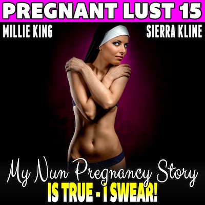 My Nun Pregnancy Story Is True – I Swear! : Pregnant Lust 15 (Pregnancy Erotica Virgin Erotica Religious Erotica) – omslag til lydbogen af Millie King