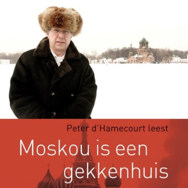 Moskou is een gekkenhuis: Verhalen over een wereldstad (verkorte versie) – omslag van het luisterboek van Peter d’Hamecourt