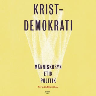 Kristdemokrati : Människosyn, etik, politik – omslag till ljudboken av Charlotta Levay,Elisabet Lann,Henrik Friberg-Fernros,Hugo Fiévet,Kjell O Lejon,Lennart Sacrédeus,Marcus Jonsson,Maria Marić,Per Landgren,Stefan Attefall