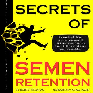 Secrets of Semen Retention: The aura, health, dating, attraction, testosterone & confidence advantage only few know — feel the power of sexual energy transmutation – omslag till ljudboken av Robert Beckham