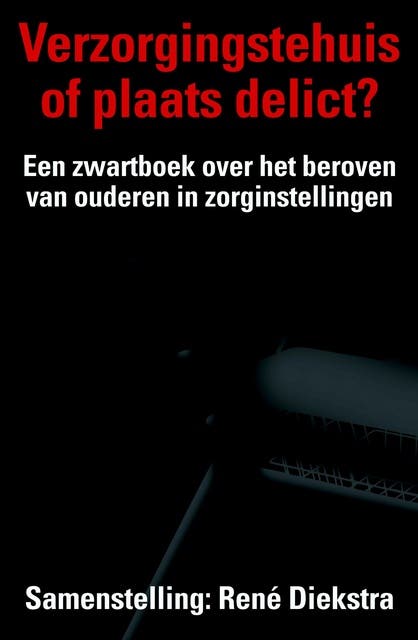 Verzorgingstehuis of plaats delict?: een zwartboek over het beroven van ouderen in zorginstellingen