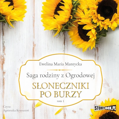 Saga rodziny z Ogrodowej. Tom 1. Słoneczniki po burzy – okładka audiobooka, autor Ewelina Mantycka