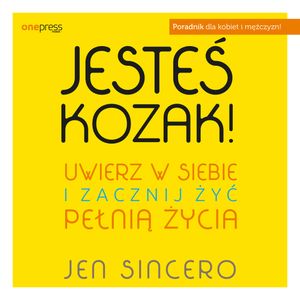 Jesteś kozak! Uwierz w siebie i zacznij żyć pełnią życia