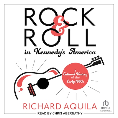 Rock & Roll in Kennedy's America – omslag til lydbogen af Richard Aquila