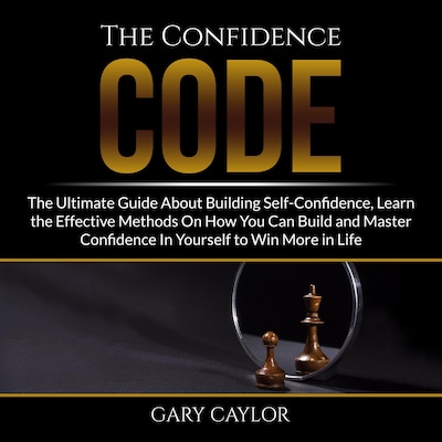 The Confidence Code: The Ultimate Guide About Building Self-Confidence, Learn the Effective Methods On How You Can Build and Master Confidence In Yourself to Win More in Life – omslag til lydbogen af Gary Caylor