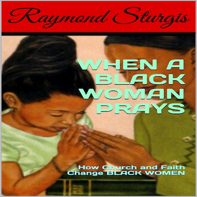 When A Black Woman Prays: How Church and Faith Change Black Women