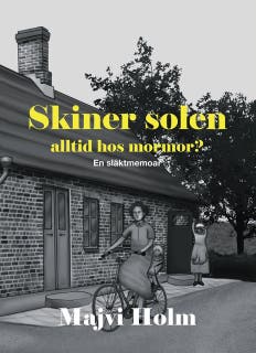 Skiner solen alltid hos mormor? : En släktmemoar