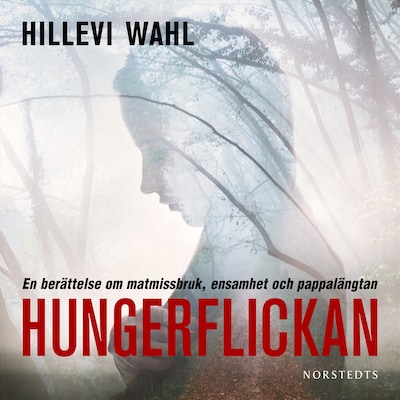 Hungerflickan : en berättelse om matmissbruk, ensamhet och pappalängtan