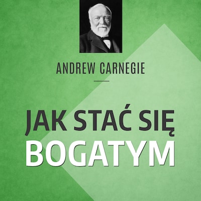 Carnegie. Jak stać się bogatym. Rady miliardera dla młodych ludzi