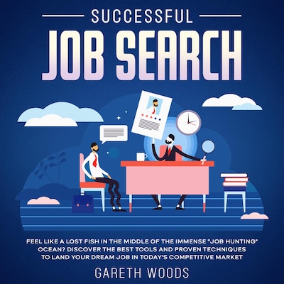 Successful Job Search Feel Like a Lost Fish in The Middle of the Immense "Job Hunting" Ocean? Discover The Best Tools and Proven Techniques to Land Your Dream Job in Today's Competitive Market – omslag til lydbogen af Gareth Woods
