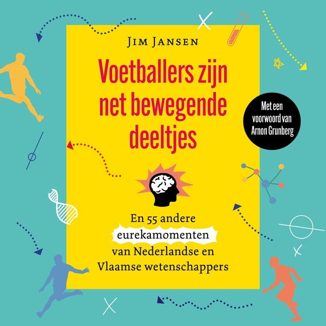 Voetballers zijn net bewegende deeltjes: En 55 andere eurekamomenten van Nederlandse wetenschappers – omslag van het luisterboek van Jim Jansen