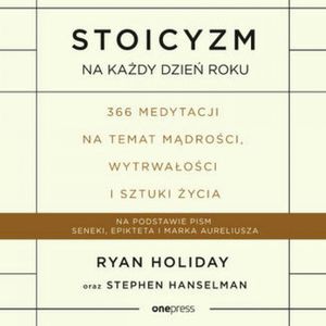 Stoicyzm na każdy dzień roku. 366 medytacji na temat mądrości, wytrwałości i sztuki życia – okładka audiobooka, autor Ryan Holiday, Stephen Hanselman