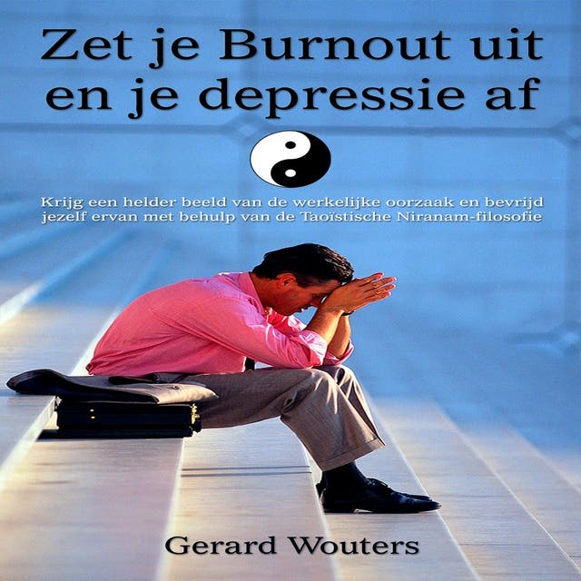 Zet je burnout uit en je depressie af: Krijg een helder beeld van de werkelijke oorzaak en bevrijd jezelf ervan met behulp van de Taoïstische Niranam-
