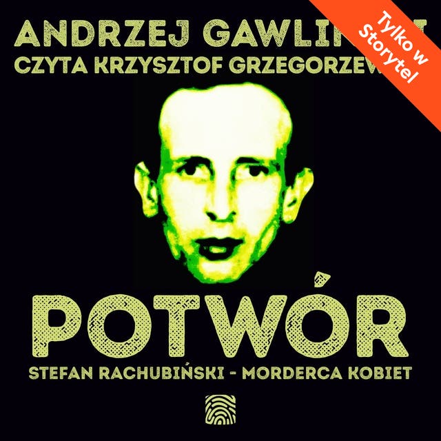 Potwór. Stefan Rachubiński - morderca kobiet