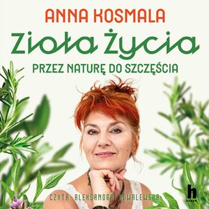 Zioła życia. Przez naturę do szczęścia – okładka audiobooka, autor Anna Kosmala