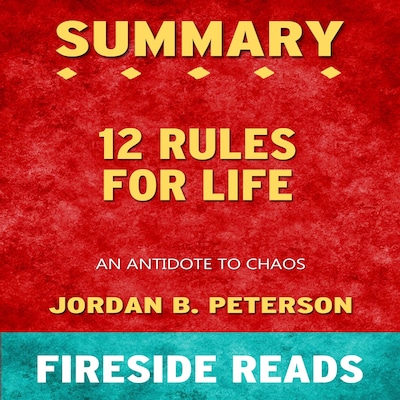 12 Rules for Life: An Antidote to Chaos by Jordan B. Peterson: Summary by Fireside Reads