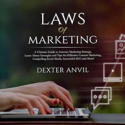 Laws of Marketing; A Ultimate Guide to Internet Marketing Strategy, Learn About Strategies and Tips for Effective Content Marketing, Compelling Social Media, Successful SEO and More!