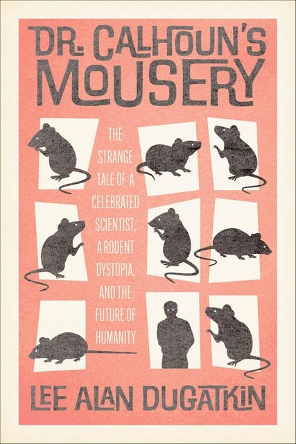 Dr. Calhoun's Mousery: The Strange Tale of a Celebrated Scientist, a Rodent Dystopia, and the Future of Humanity – omslag til lydbogen af Lee Alan Dugatkin